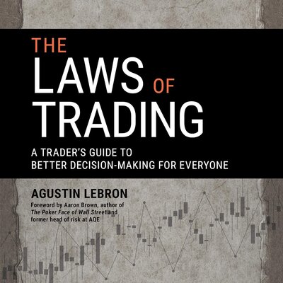 The Laws of Trading: A Trader’s Guide to Better Decision-Making for Everyone · Agustin Lebron