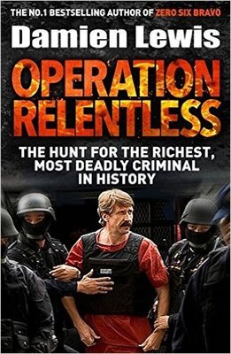 Operation Relentless – The Hunt for the Richest, Deadliest Criminal in History · Damien Lewis