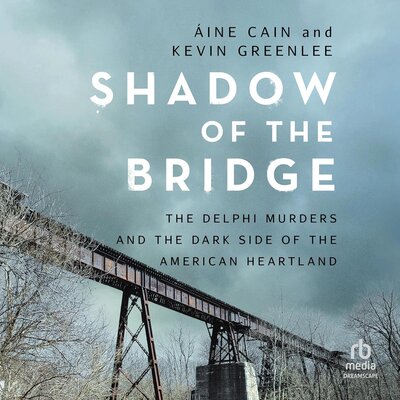 Shadow of the Bridge: The Delphi Murders and the Dark Side of the American Heartland [full stream]