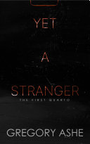 Yet a Stranger (The First Quarto) · Gregory Ashe